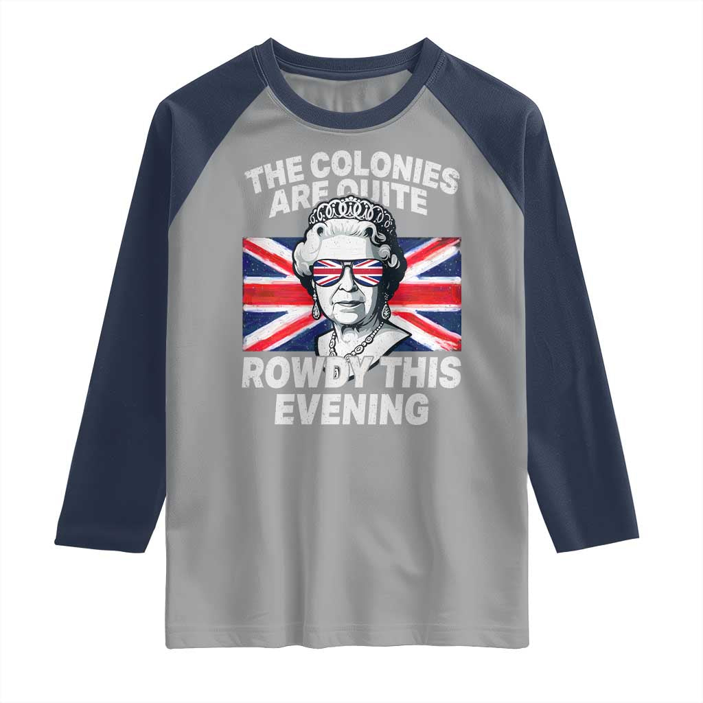 Funny The Colonies Are Quite Rowdy This Evening Raglan Shirt Queen 4th Of July TS11 Sport Gray Navy Print Your Wear