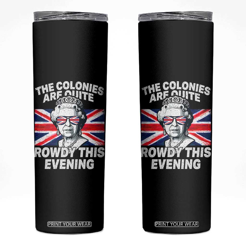 Funny The Colonies Are Quite Rowdy This Evening Skinny Tumbler Queen 4th Of July TS11 Black Print Your Wear