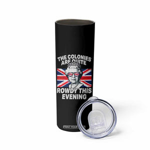 Funny The Colonies Are Quite Rowdy This Evening Skinny Tumbler Queen 4th Of July TS11 Print Your Wear