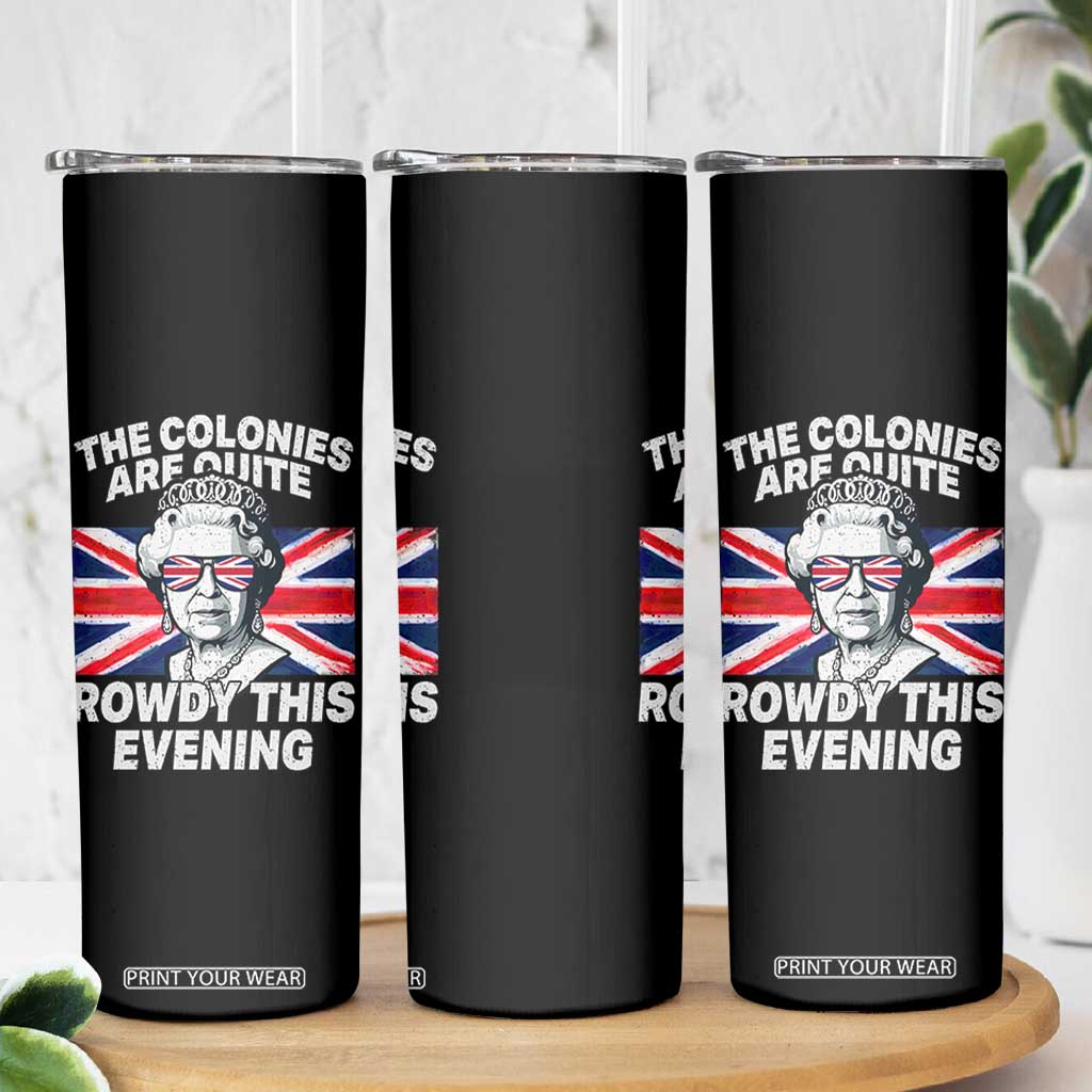 Funny The Colonies Are Quite Rowdy This Evening Skinny Tumbler Queen 4th Of July TS11 Print Your Wear