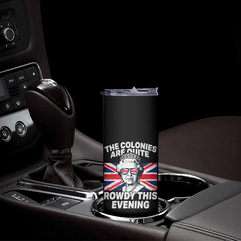 Funny The Colonies Are Quite Rowdy This Evening Skinny Tumbler Queen 4th Of July TS11 Print Your Wear