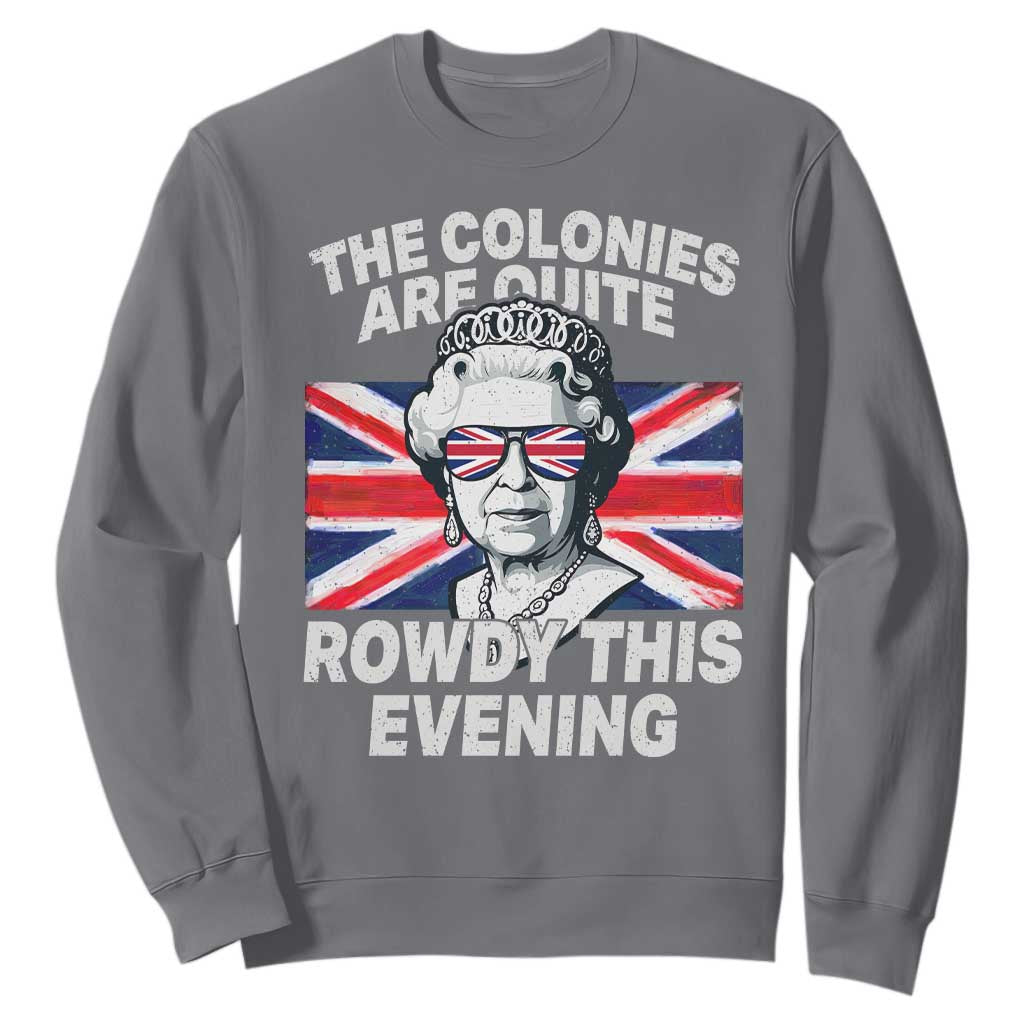 Funny The Colonies Are Quite Rowdy This Evening Sweatshirt Queen 4th Of July TS11 Charcoal Print Your Wear