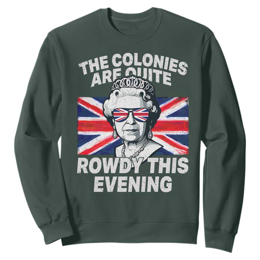 Funny The Colonies Are Quite Rowdy This Evening Sweatshirt Queen 4th Of July TS11 Dark Forest Green Print Your Wear