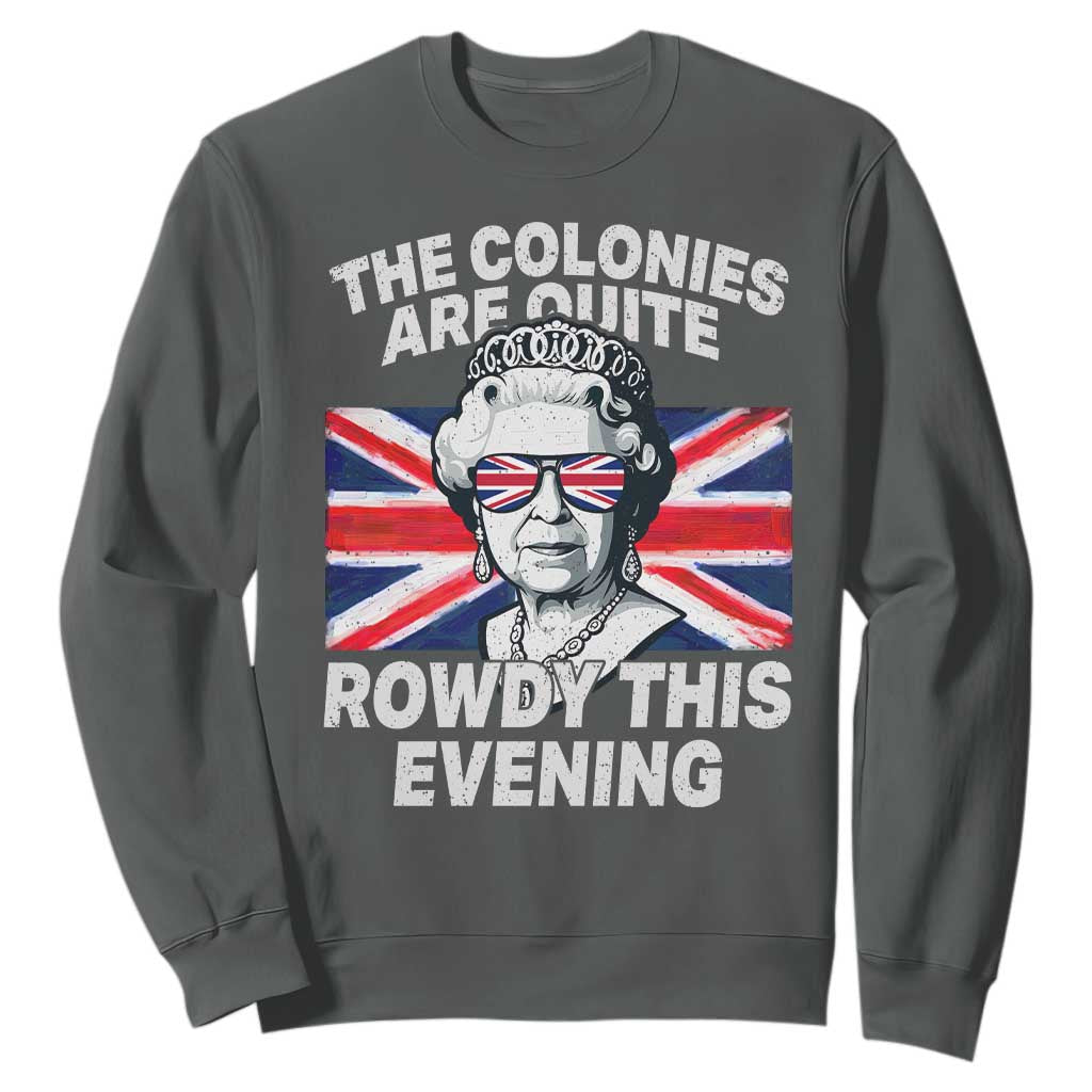Funny The Colonies Are Quite Rowdy This Evening Sweatshirt Queen 4th Of July TS11 Dark Heather Print Your Wear