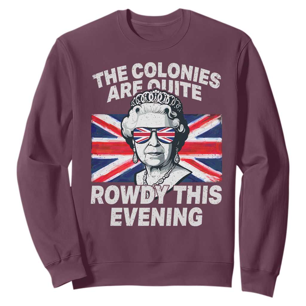 Funny The Colonies Are Quite Rowdy This Evening Sweatshirt Queen 4th Of July TS11 Maroon Print Your Wear