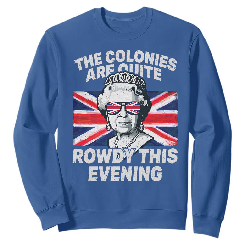 Funny The Colonies Are Quite Rowdy This Evening Sweatshirt Queen 4th Of July TS11 Royal Blue Print Your Wear