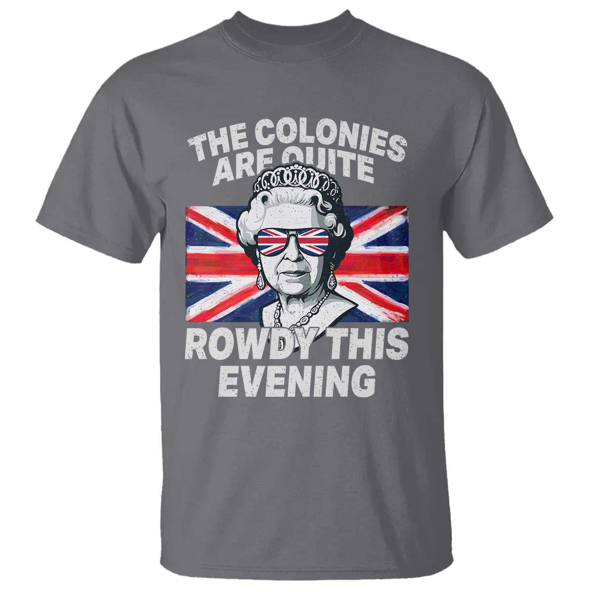Funny The Colonies Are Quite Rowdy This Evening T Shirt Queen 4th Of July TS11 Charcoal Print Your Wear