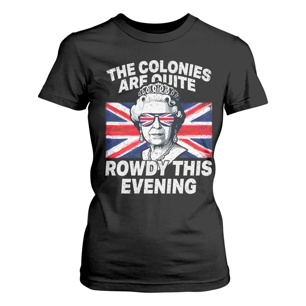 Funny The Colonies Are Quite Rowdy This Evening T Shirt For Women Queen 4th Of July TS11 Black Print Your Wear