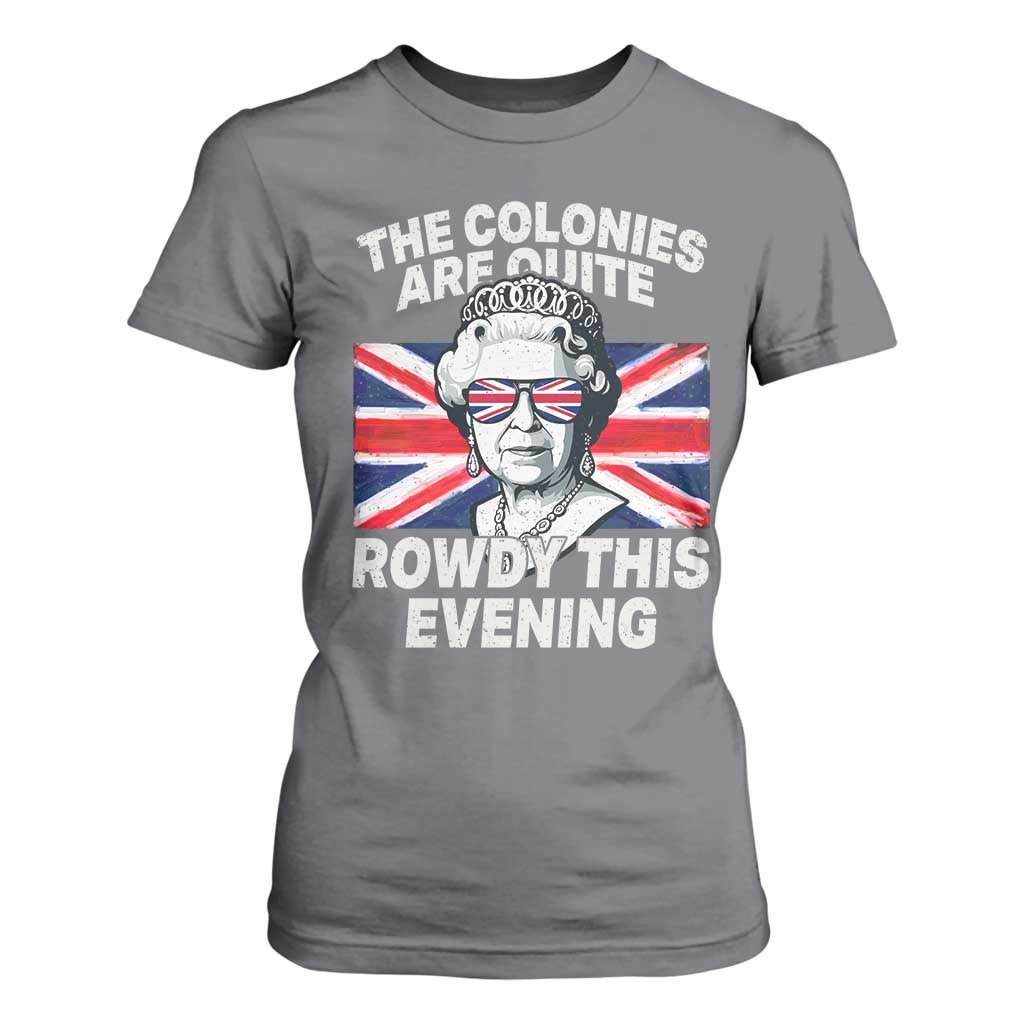 Funny The Colonies Are Quite Rowdy This Evening T Shirt For Women Queen 4th Of July TS11 Charcoal Print Your Wear