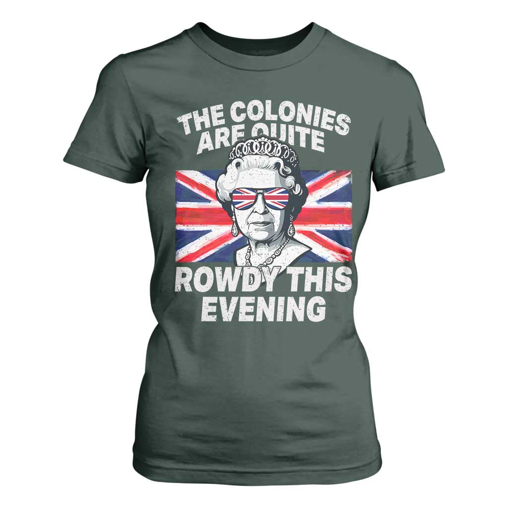 Funny The Colonies Are Quite Rowdy This Evening T Shirt For Women Queen 4th Of July TS11 Dark Forest Green Print Your Wear