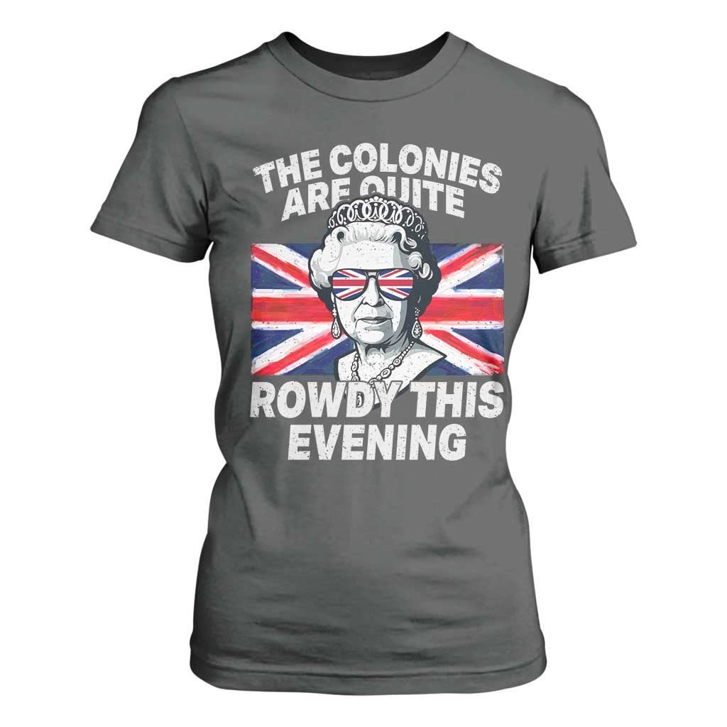 Funny The Colonies Are Quite Rowdy This Evening T Shirt For Women Queen 4th Of July TS11 Dark Heather Print Your Wear