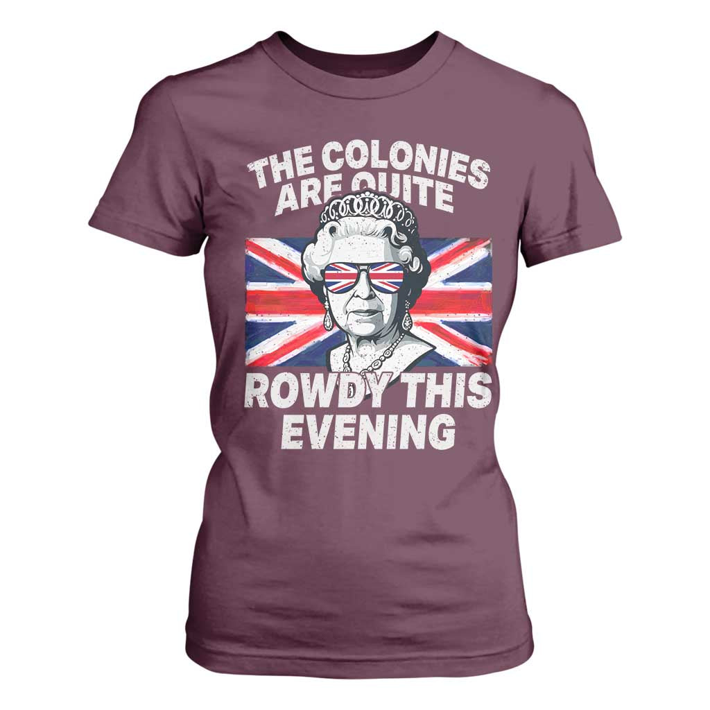 Funny The Colonies Are Quite Rowdy This Evening T Shirt For Women Queen 4th Of July TS11 Maroon Print Your Wear