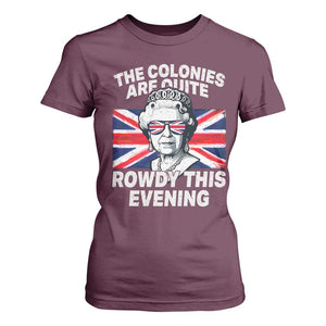 Funny The Colonies Are Quite Rowdy This Evening T Shirt For Women Queen 4th Of July TS11 Maroon Print Your Wear