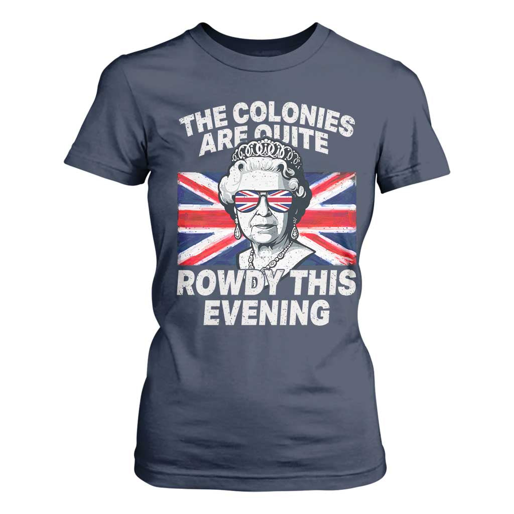 Funny The Colonies Are Quite Rowdy This Evening T Shirt For Women Queen 4th Of July TS11 Navy Print Your Wear