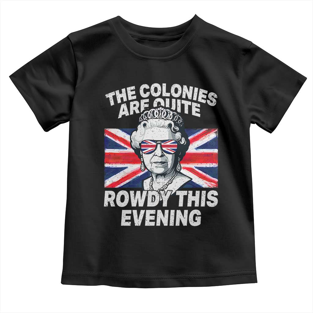 Funny The Colonies Are Quite Rowdy This Evening Toddler T Shirt Queen 4th Of July TS11 Black Print Your Wear