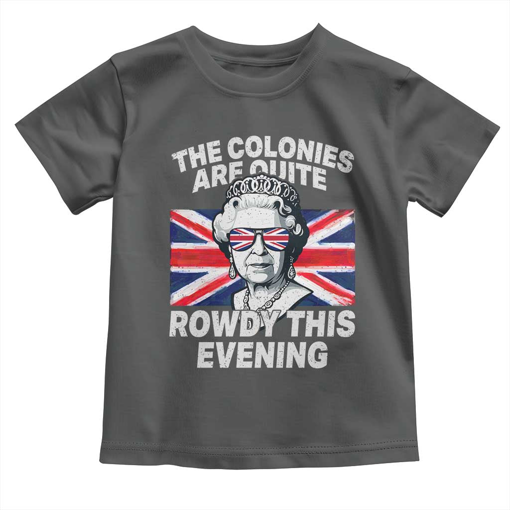 Funny The Colonies Are Quite Rowdy This Evening Toddler T Shirt Queen 4th Of July TS11 Dark Heather Print Your Wear