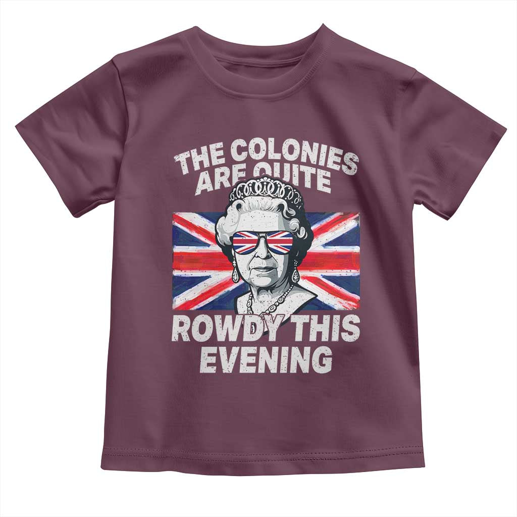 Funny The Colonies Are Quite Rowdy This Evening Toddler T Shirt Queen 4th Of July TS11 Maroon Print Your Wear