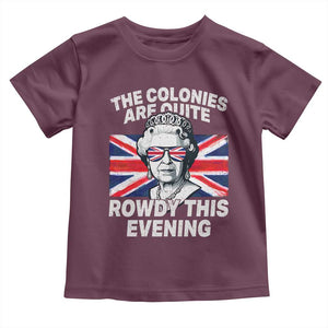 Funny The Colonies Are Quite Rowdy This Evening Toddler T Shirt Queen 4th Of July TS11 Maroon Print Your Wear