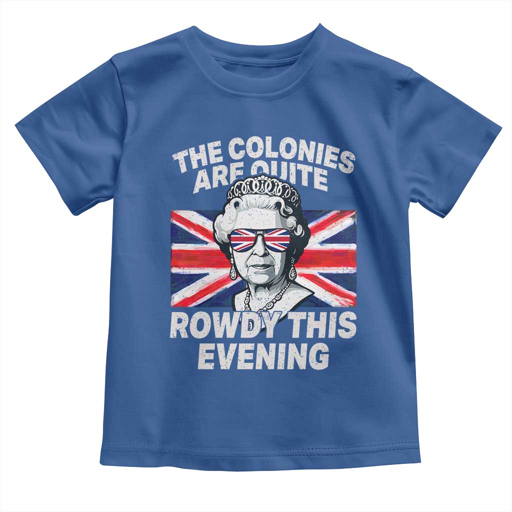 Funny The Colonies Are Quite Rowdy This Evening Toddler T Shirt Queen 4th Of July TS11 Royal Blue Print Your Wear