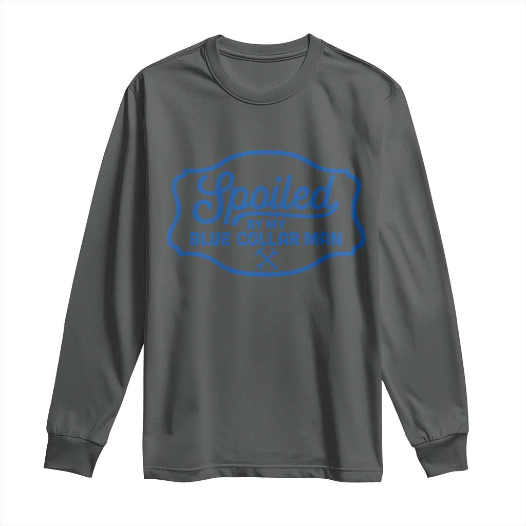 Funny Spoiled By My Blue Collar Man Long Sleeve Shirt TS11 Dark Heather Print Your Wear
