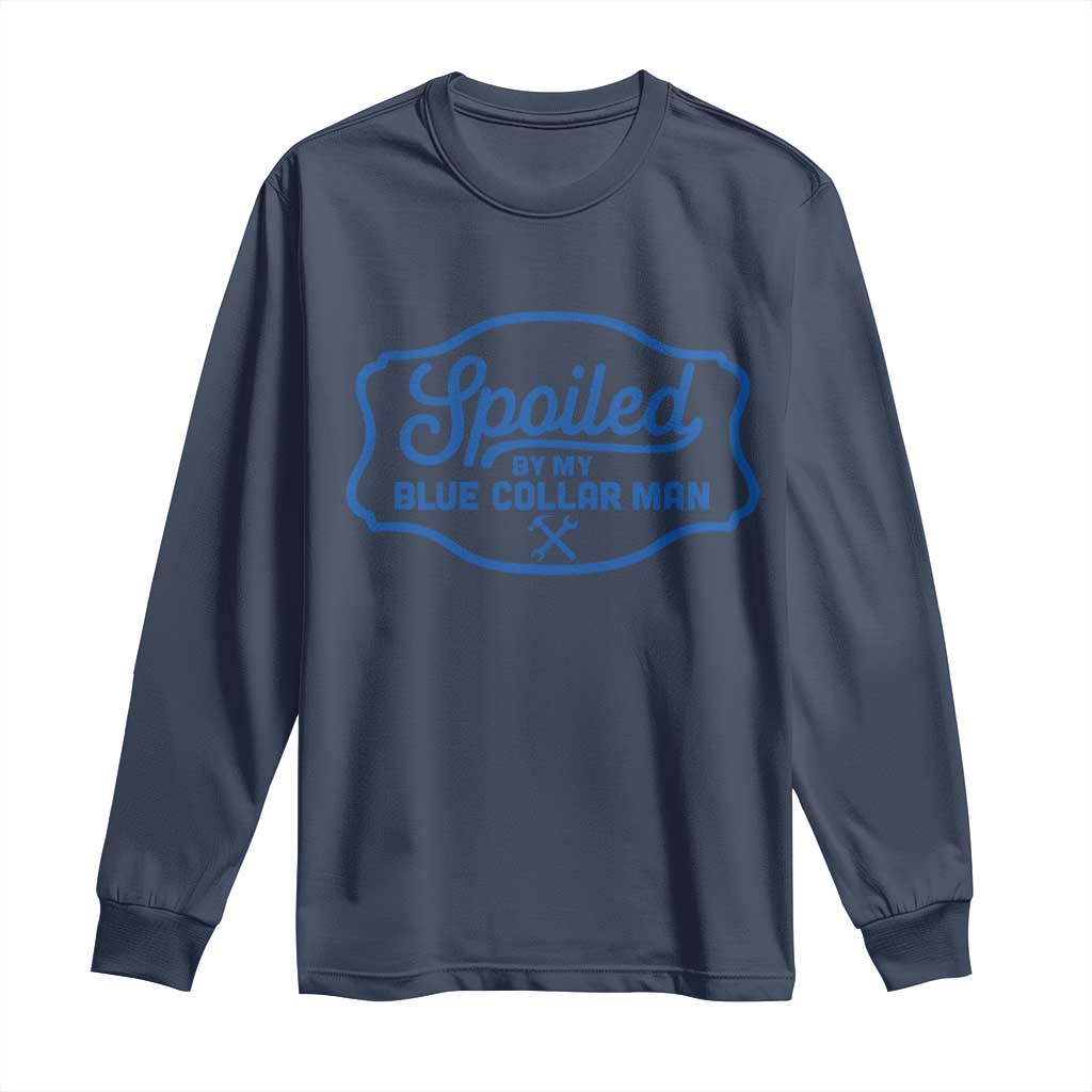 Funny Spoiled By My Blue Collar Man Long Sleeve Shirt TS11 Navy Print Your Wear