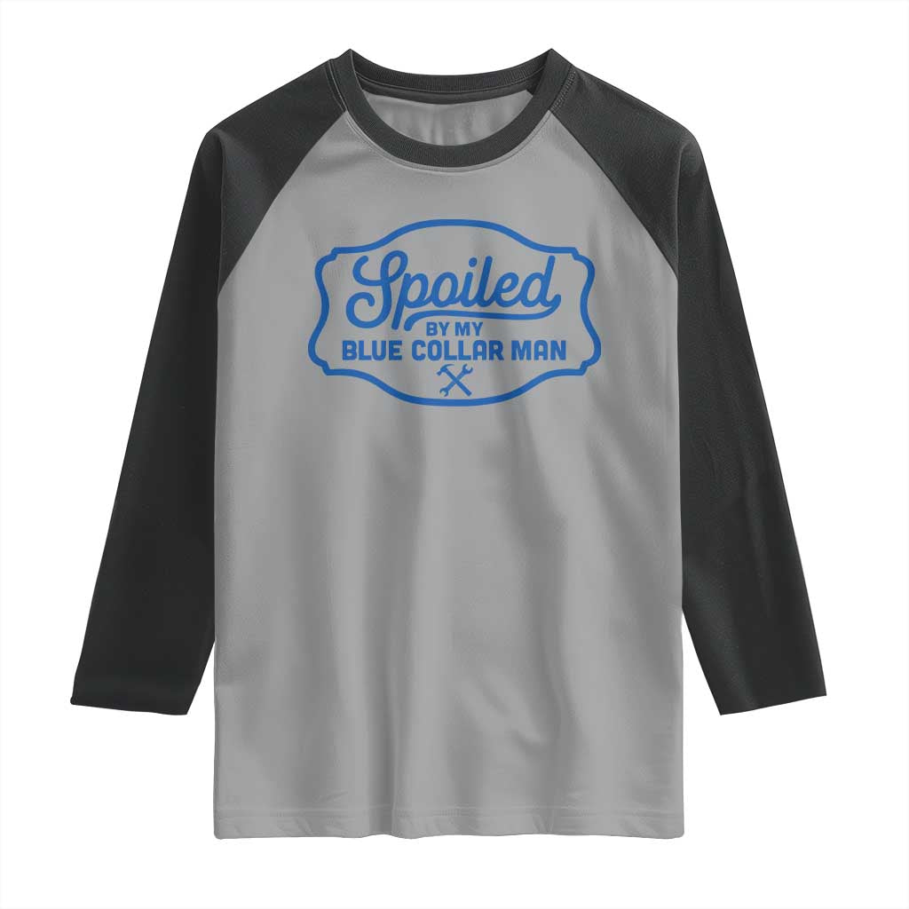 Funny Spoiled By My Blue Collar Man Raglan Shirt TS11 Sport Gray Black Print Your Wear