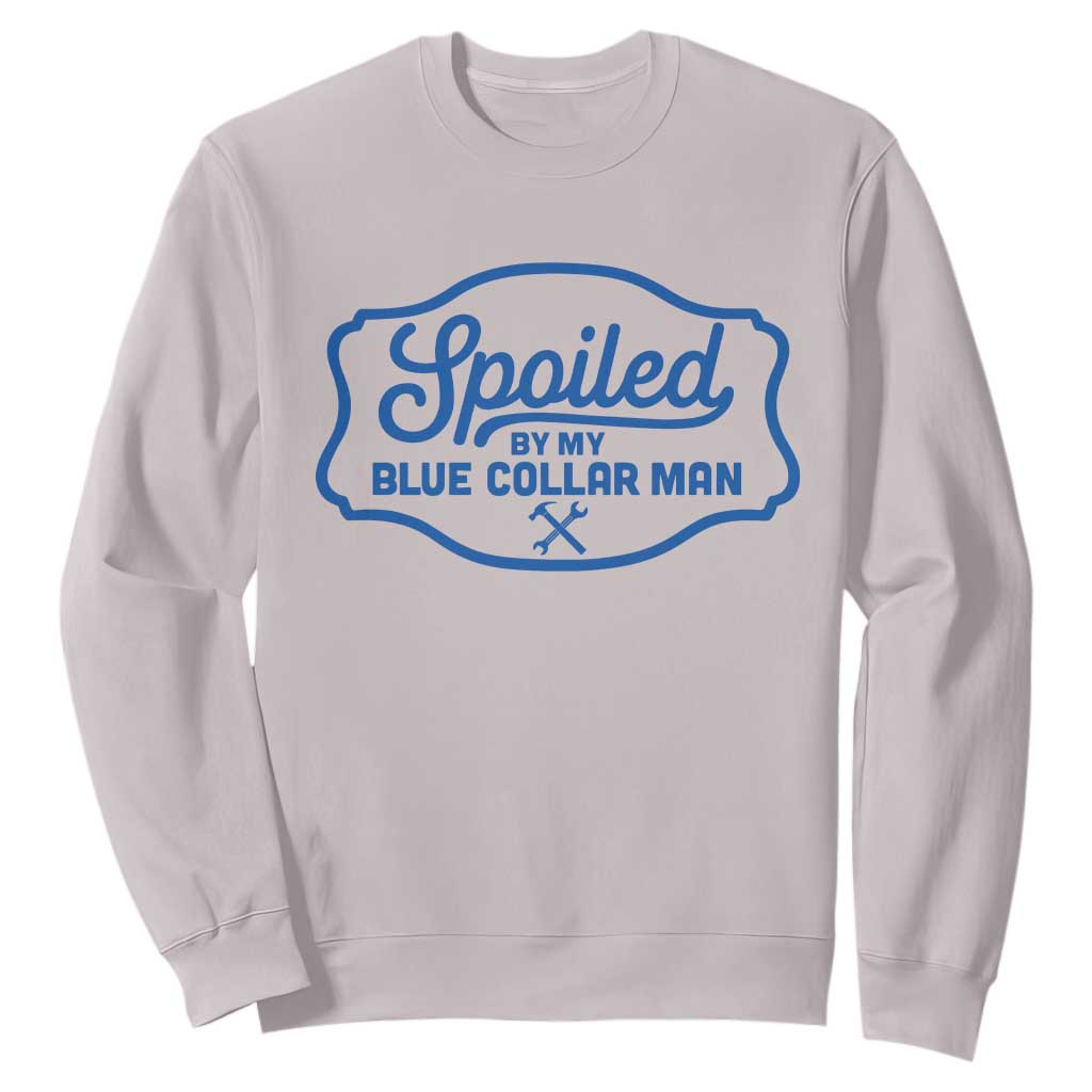 Funny Spoiled By My Blue Collar Man Sweatshirt TS11 Ice Gray Print Your Wear