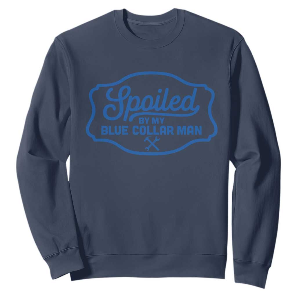Funny Spoiled By My Blue Collar Man Sweatshirt TS11 Navy Print Your Wear