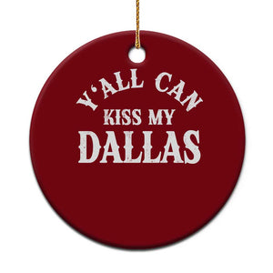 Y'all Can Kiss My Dallas Ceramic Ornament Funny Texas Western Cowboy Quote