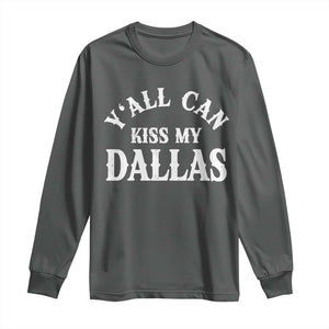Y'all Can Kiss My Dallas Long Sleeve Shirt Funny Texas Western Cowboy Quote