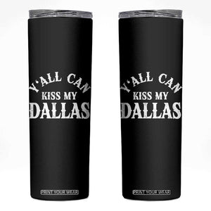Y'all Can Kiss My Dallas Skinny Tumbler Funny Texas Western Cowboy Quote TS11 Black Print Your Wear