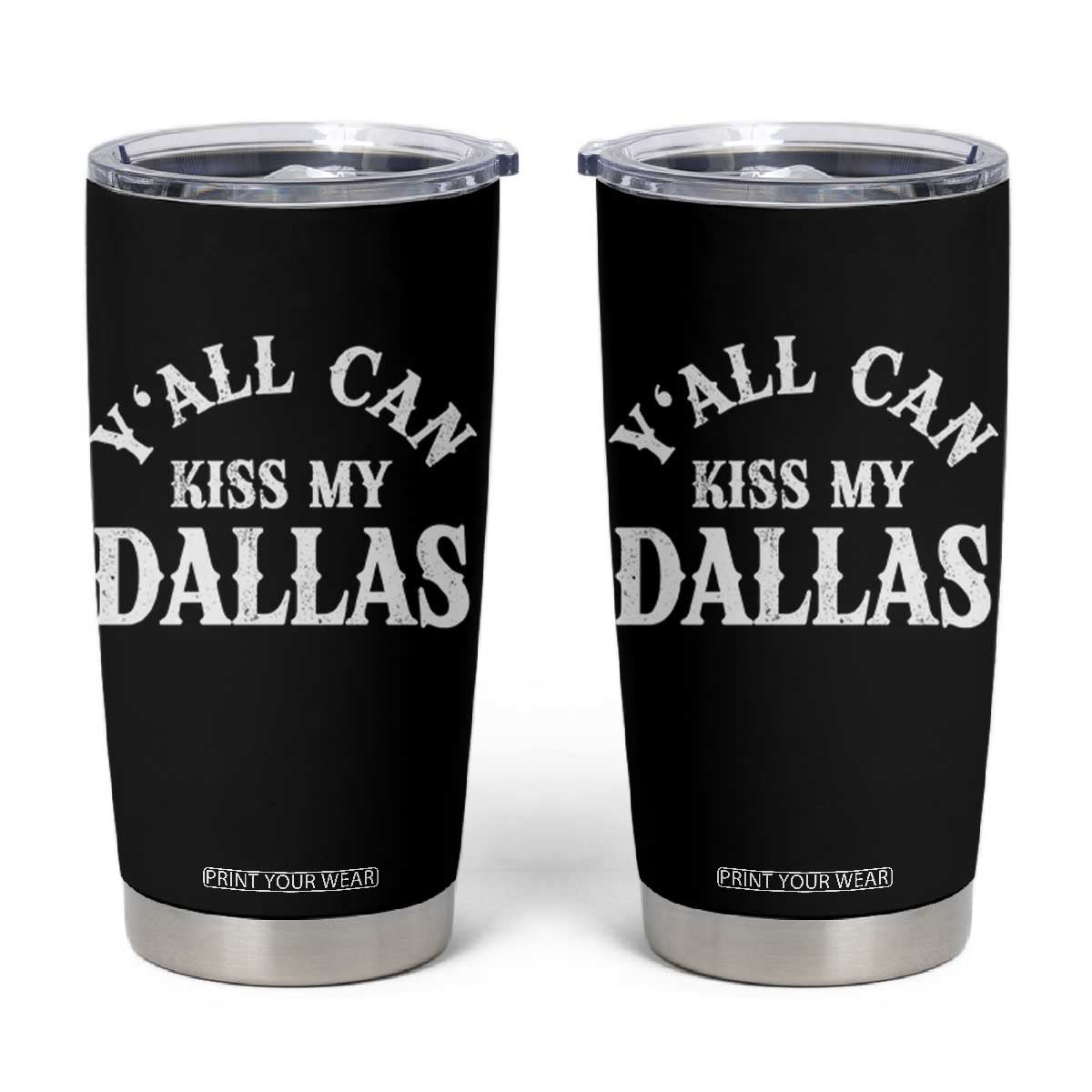 Y'all Can Kiss My Dallas Tumbler Cup Funny Texas Western Cowboy Quote TS11 Black Print Your Wear