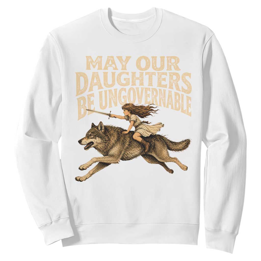 May Our Daughters Be Ungovernable Feminist Girl Sweatshirt
