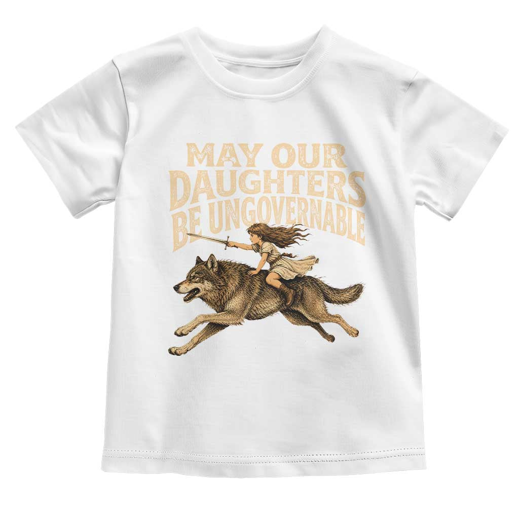 May Our Daughters Be Ungovernable Feminist Girl Toddler T Shirt