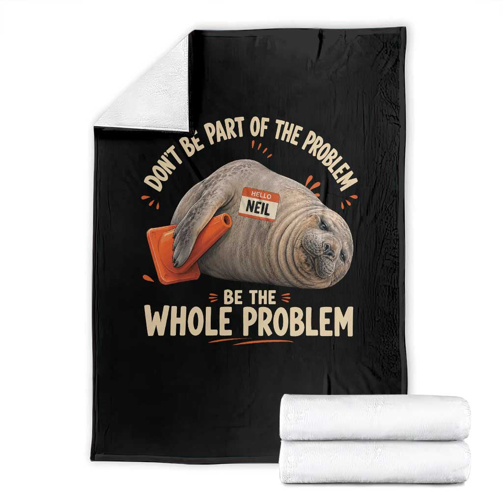 Funny Neil The Seal Throw Blanket Don't Be Part Of Problem Be The Whole Problem TS11 Black Print Your Wear
