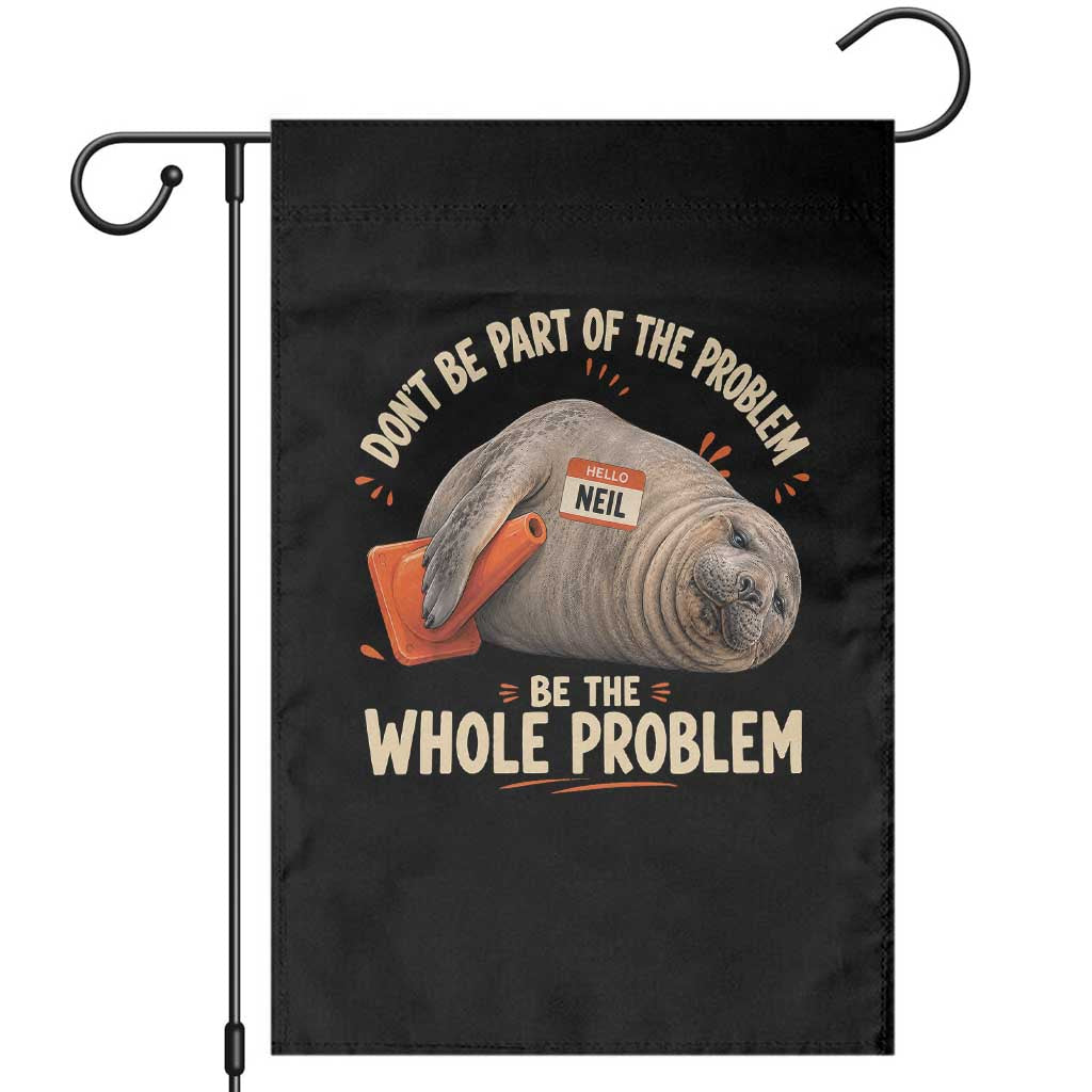 Funny Neil The Seal Garden Flag Don't Be Part Of Problem Be The Whole Problem TS11 Black Print Your Wear