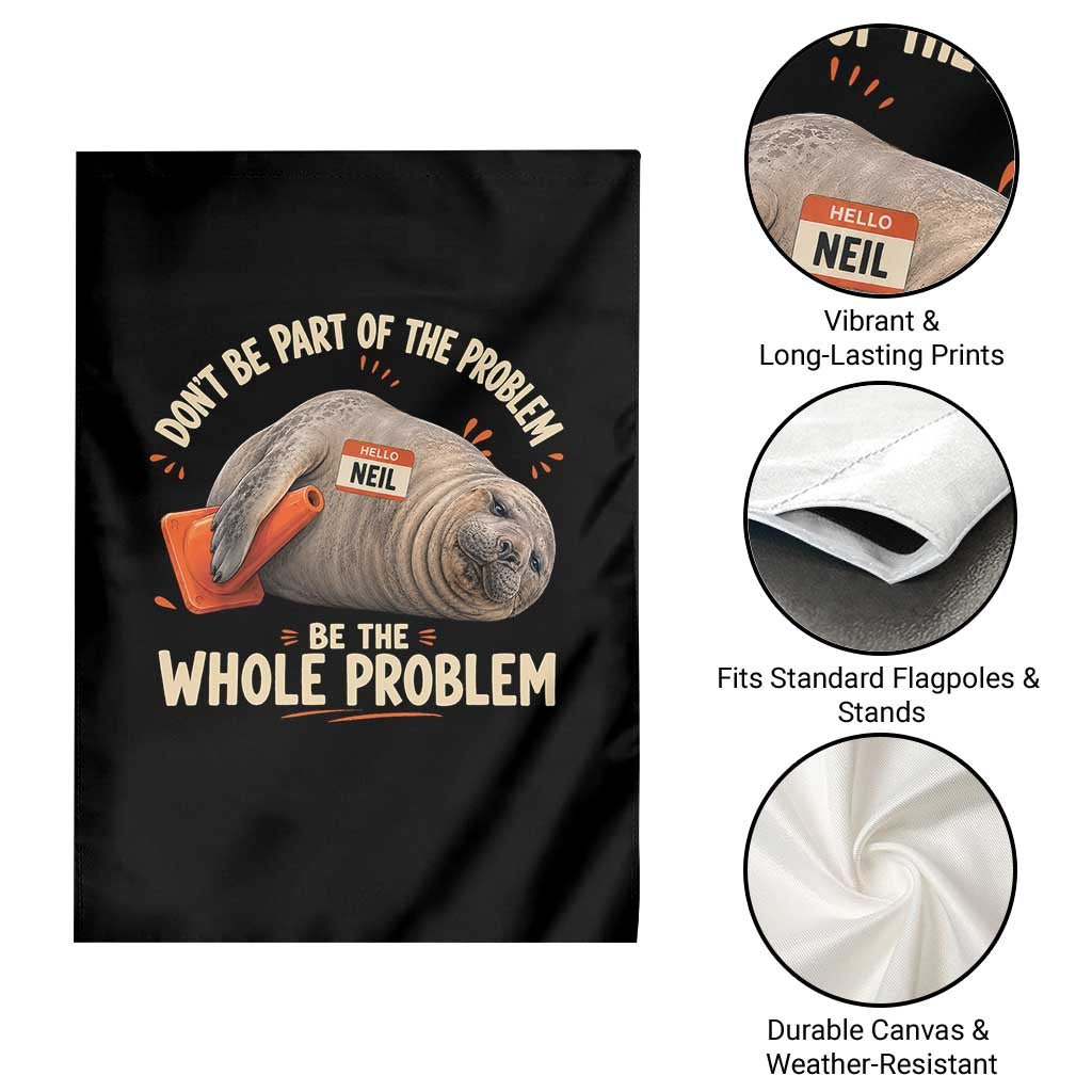 Funny Neil The Seal Garden Flag Don't Be Part Of Problem Be The Whole Problem TS11 Print Your Wear