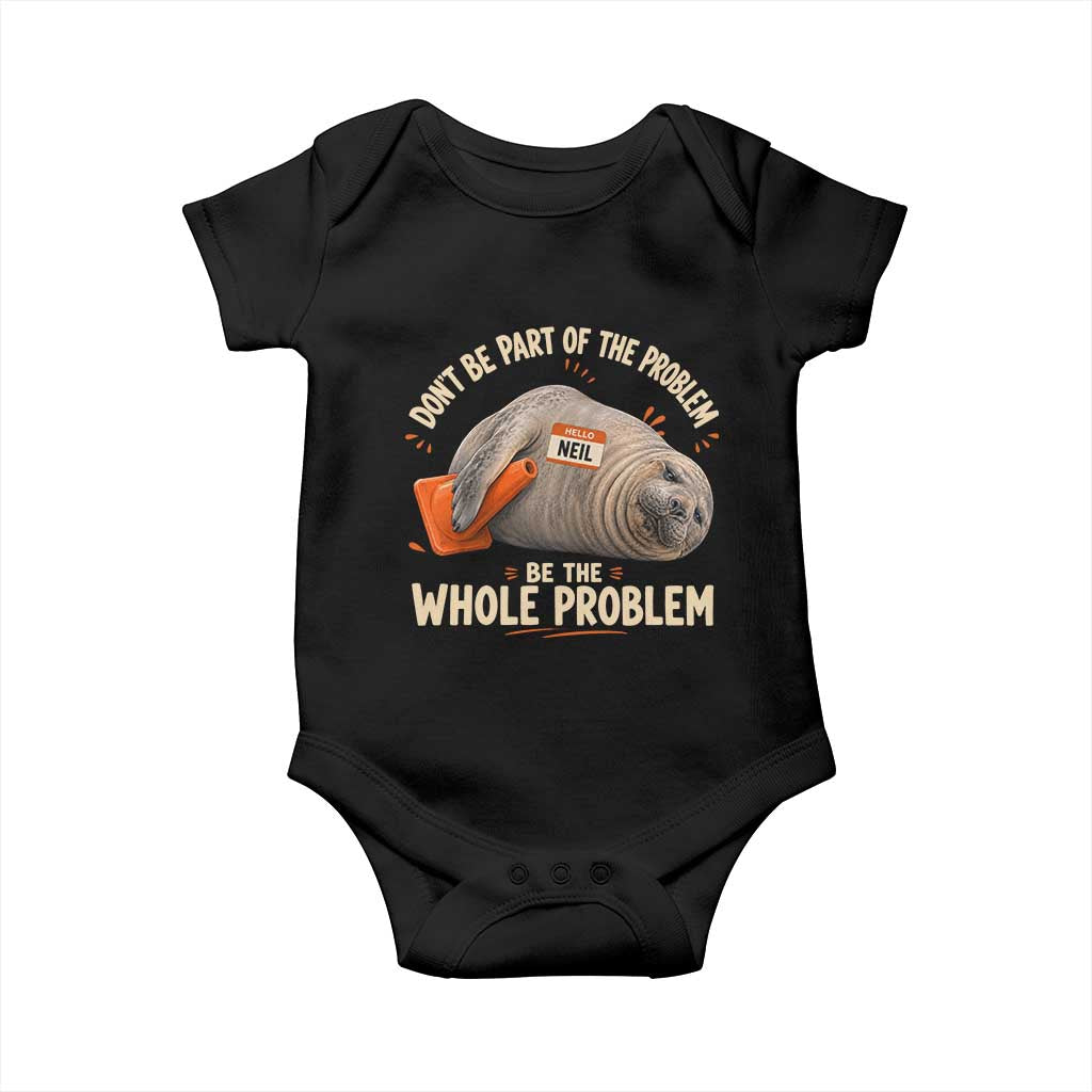 Funny Neil The Seal Baby Onesie Don't Be Part Of Problem Be The Whole Problem TS11 Black Print Your Wear