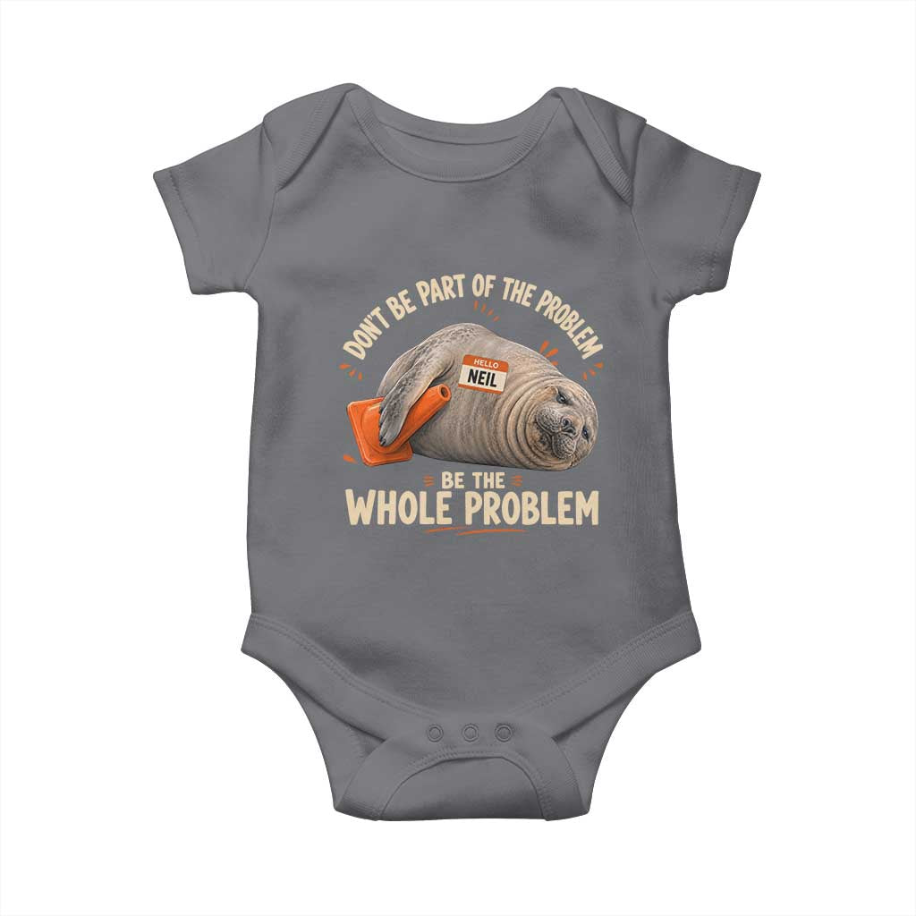 Funny Neil The Seal Baby Onesie Don't Be Part Of Problem Be The Whole Problem TS11 Charcoal Print Your Wear