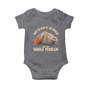 Funny Neil The Seal Baby Onesie Don't Be Part Of Problem Be The Whole Problem TS11 Charcoal Print Your Wear