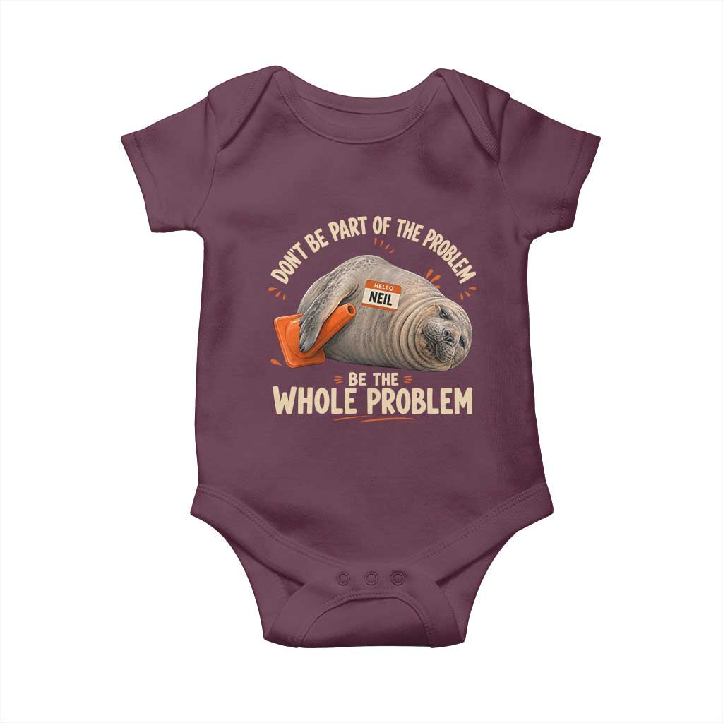 Funny Neil The Seal Baby Onesie Don't Be Part Of Problem Be The Whole Problem TS11 Maroon Print Your Wear