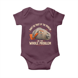 Funny Neil The Seal Baby Onesie Don't Be Part Of Problem Be The Whole Problem TS11 Maroon Print Your Wear