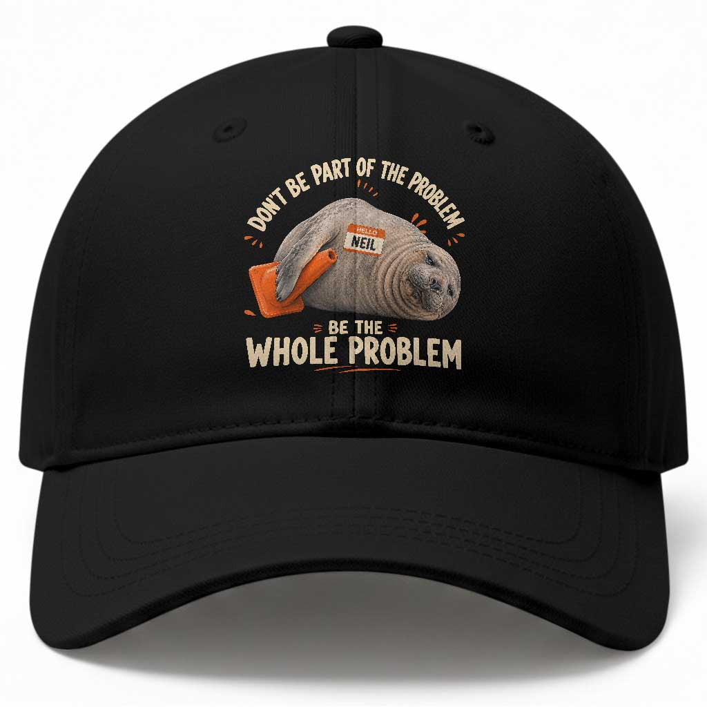 Funny Neil The Seal Baseball Cap Don't Be Part Of Problem Be The Whole Problem TS11 Print Your Wear