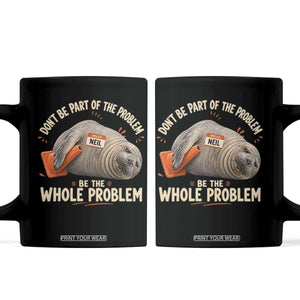 Funny Neil The Seal Coffee Mug Don't Be Part Of Problem Be The Whole Problem TS11 Black Print Your Wear