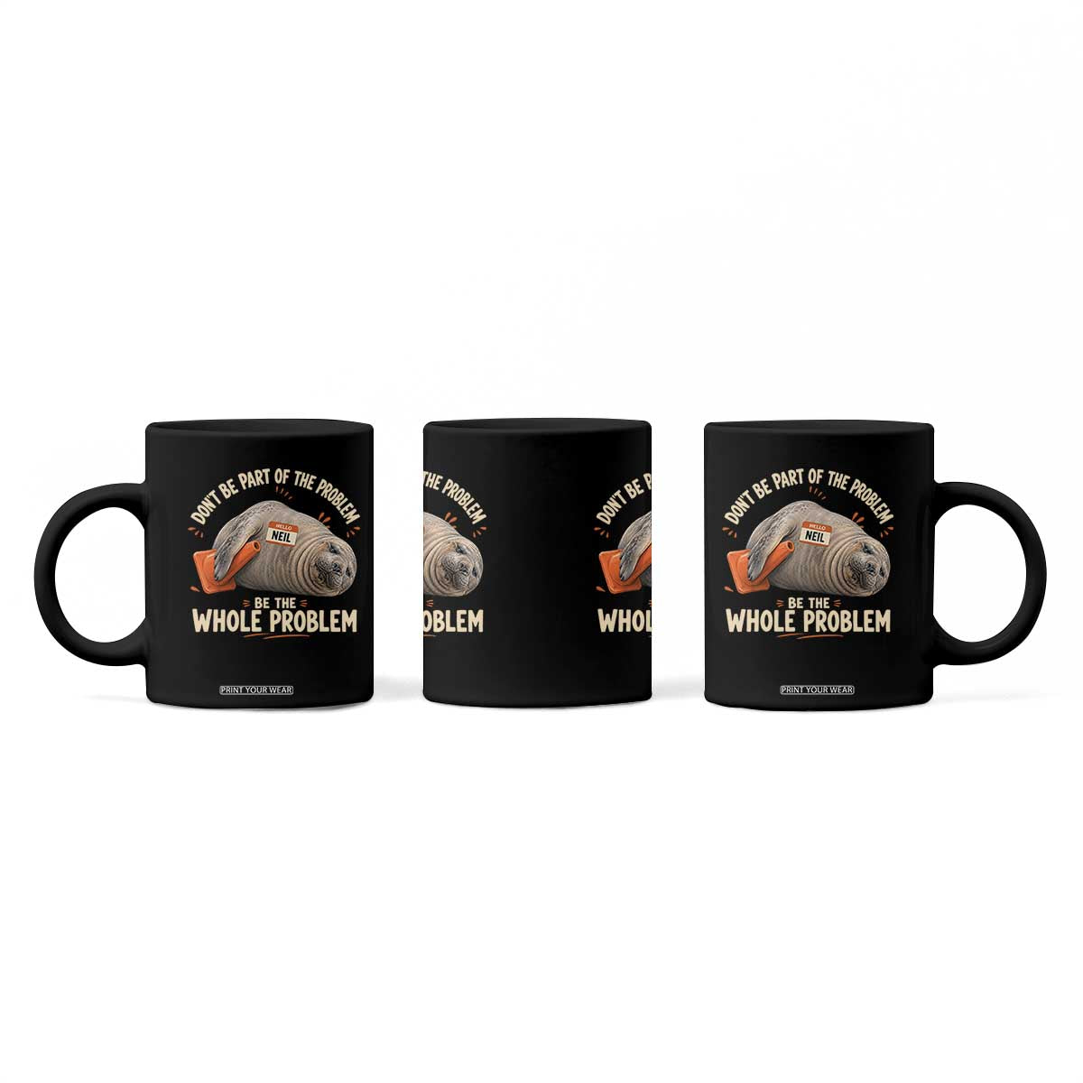 Funny Neil The Seal Coffee Mug Don't Be Part Of Problem Be The Whole Problem TS11 Print Your Wear