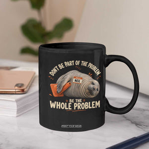 Funny Neil The Seal Coffee Mug Don't Be Part Of Problem Be The Whole Problem TS11 Print Your Wear