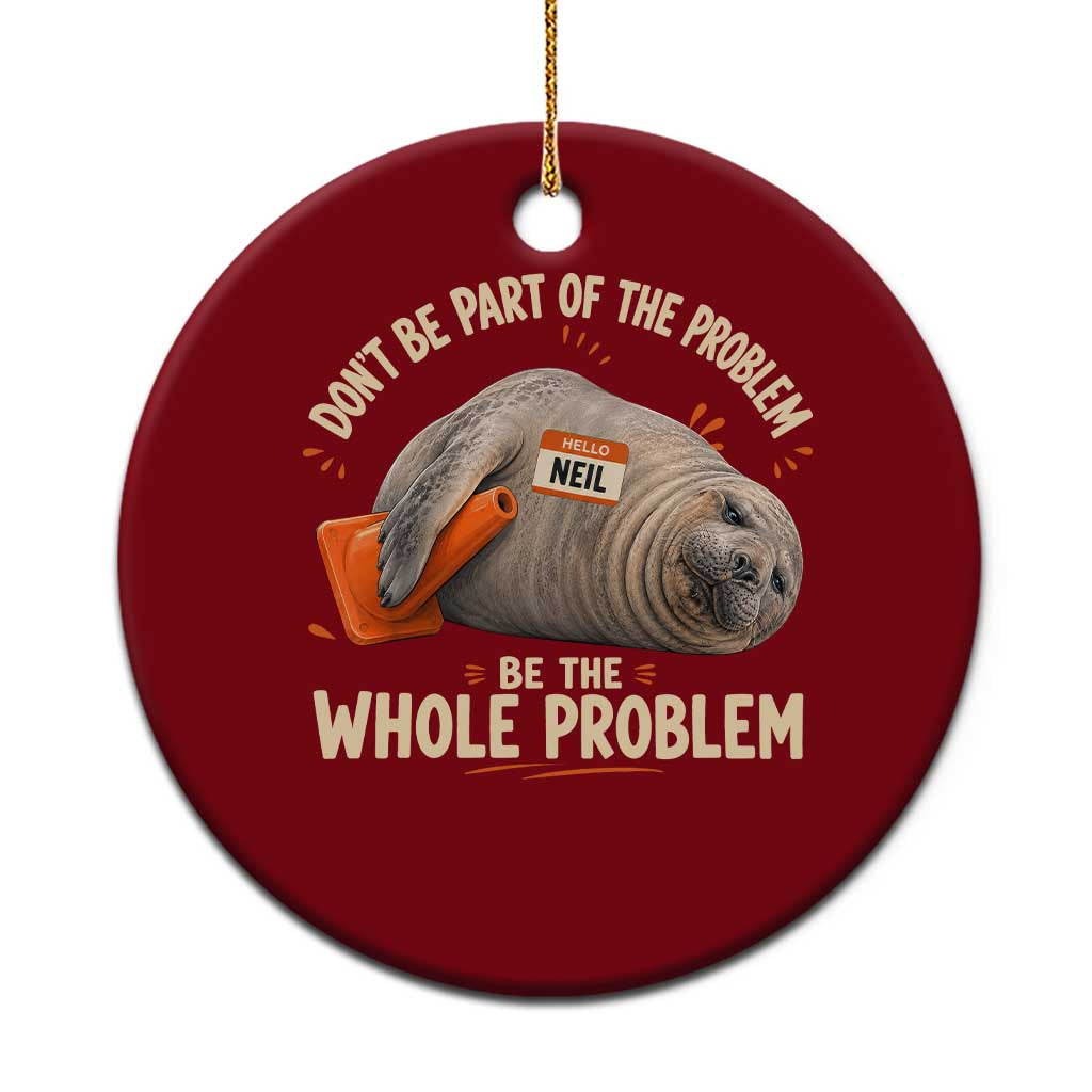 Funny Neil The Seal Ceramic Ornament Don't Be Part Of Problem Be The Whole Problem TS11 1pc Red Print Your Wear