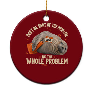 Funny Neil The Seal Ceramic Ornament Don't Be Part Of Problem Be The Whole Problem TS11 1pc Red Print Your Wear