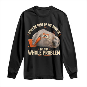 Funny Neil The Seal Long Sleeve Shirt Don't Be Part Of Problem Be The Whole Problem TS11 Black Print Your Wear