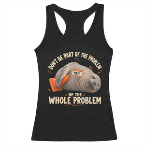 Funny Neil The Seal Racerback Tank Top Don't Be Part Of Problem Be The Whole Problem TS11 Black Print Your Wear